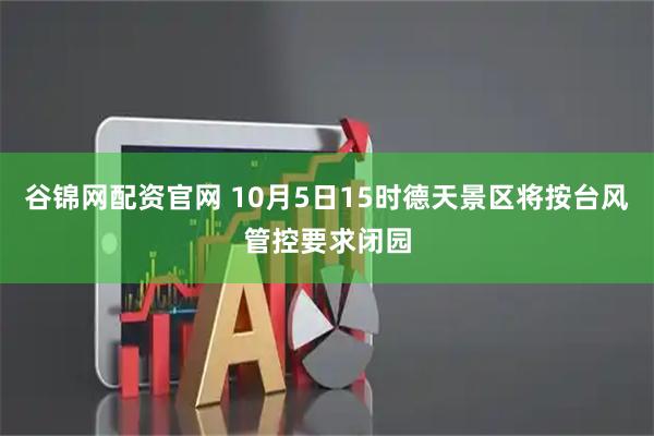 谷锦网配资官网 10月5日15时德天景区将按台风管控要求闭园
